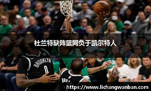 杜兰特缺阵篮网负于凯尔特人