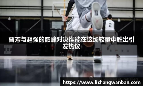曹芳与赵强的巅峰对决谁能在这场较量中胜出引发热议