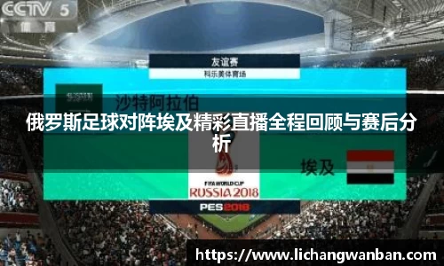 俄罗斯足球对阵埃及精彩直播全程回顾与赛后分析