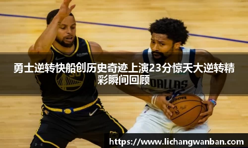 勇士逆转快船创历史奇迹上演23分惊天大逆转精彩瞬间回顾