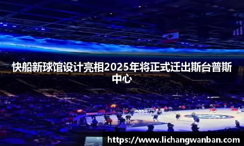 快船新球馆设计亮相2025年将正式迁出斯台普斯中心
