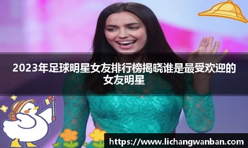 2023年足球明星女友排行榜揭晓谁是最受欢迎的女友明星