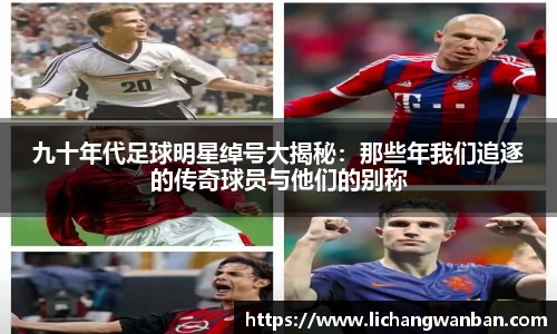 九十年代足球明星绰号大揭秘：那些年我们追逐的传奇球员与他们的别称